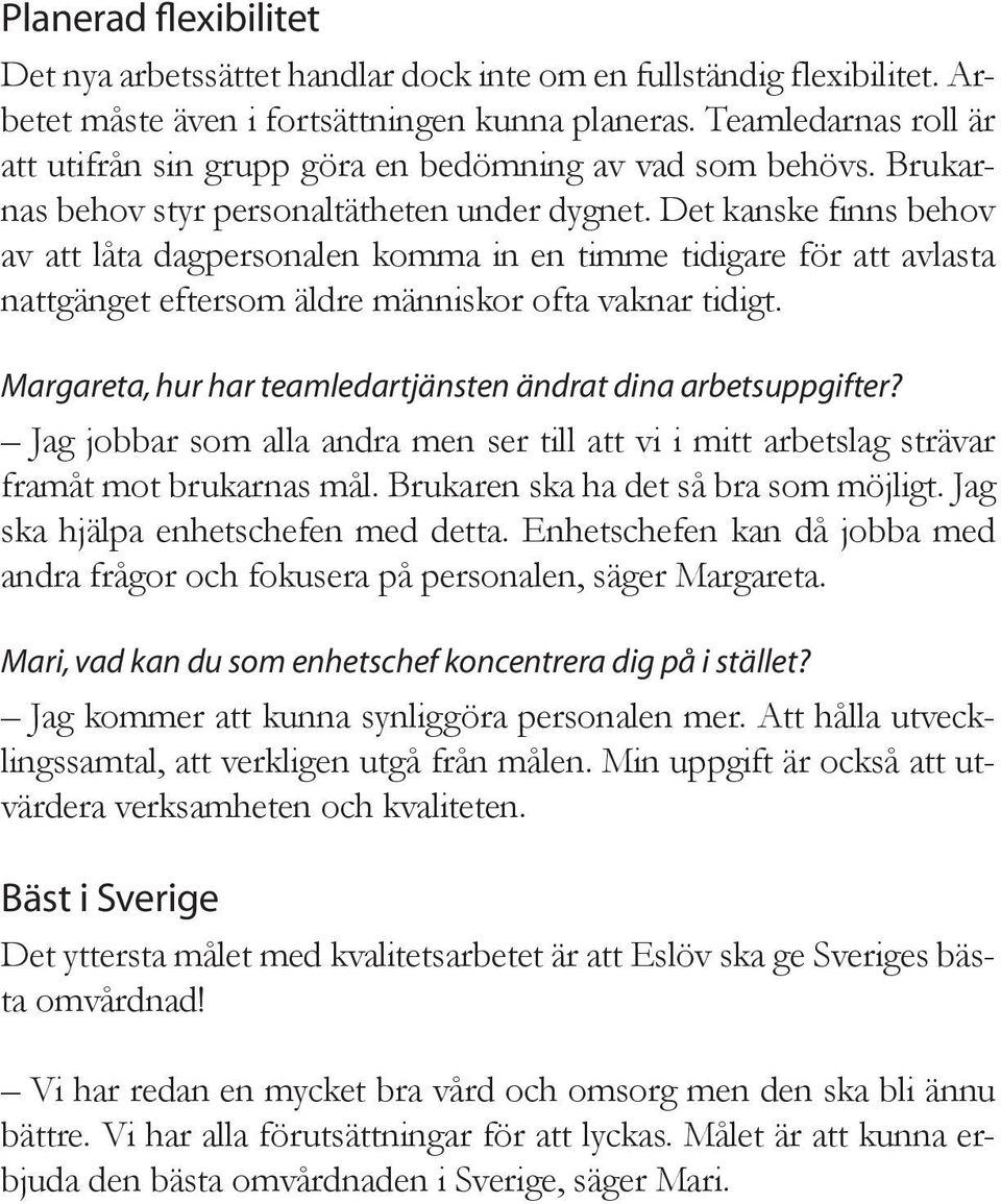 Det kanske finns behov av att låta dagpersonalen komma in en timme tidigare för att avlasta nattgänget eftersom äldre människor ofta vaknar tidigt.