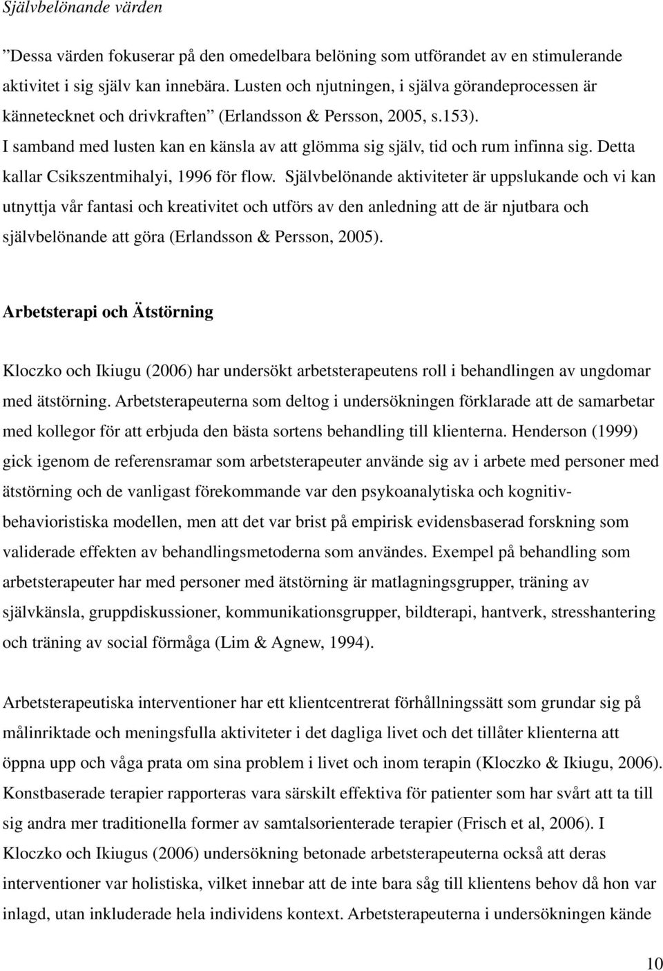 I samband med lusten kan en känsla av att glömma sig själv, tid och rum infinna sig. Detta kallar Csikszentmihalyi, 1996 för flow.