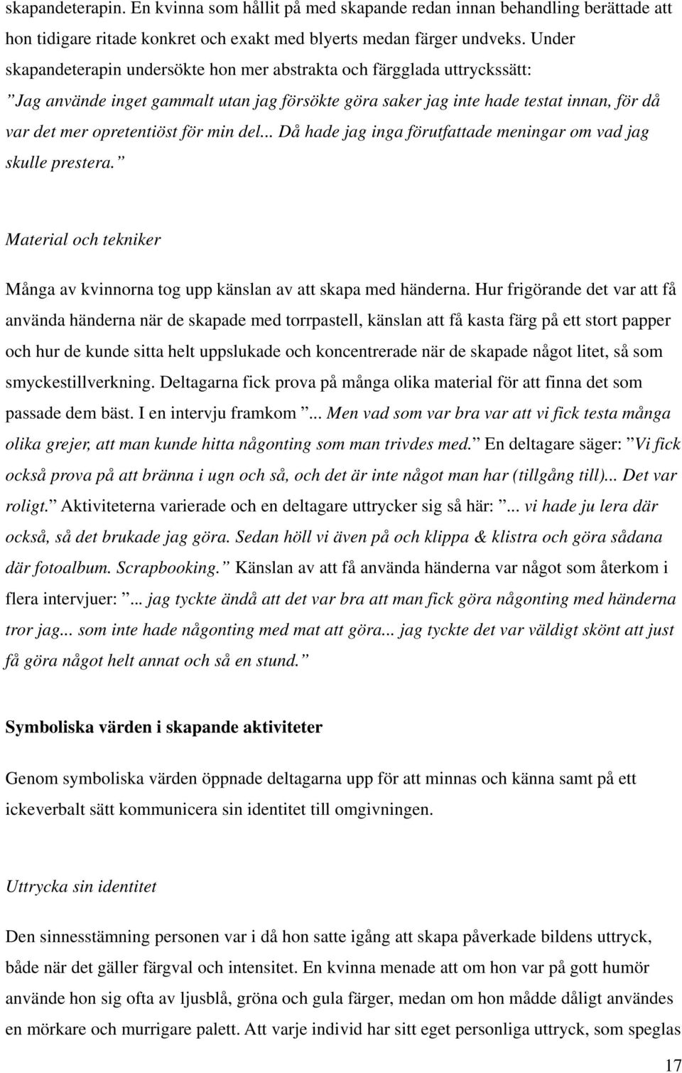 min del... Då hade jag inga förutfattade meningar om vad jag skulle prestera. Material och tekniker Många av kvinnorna tog upp känslan av att skapa med händerna.