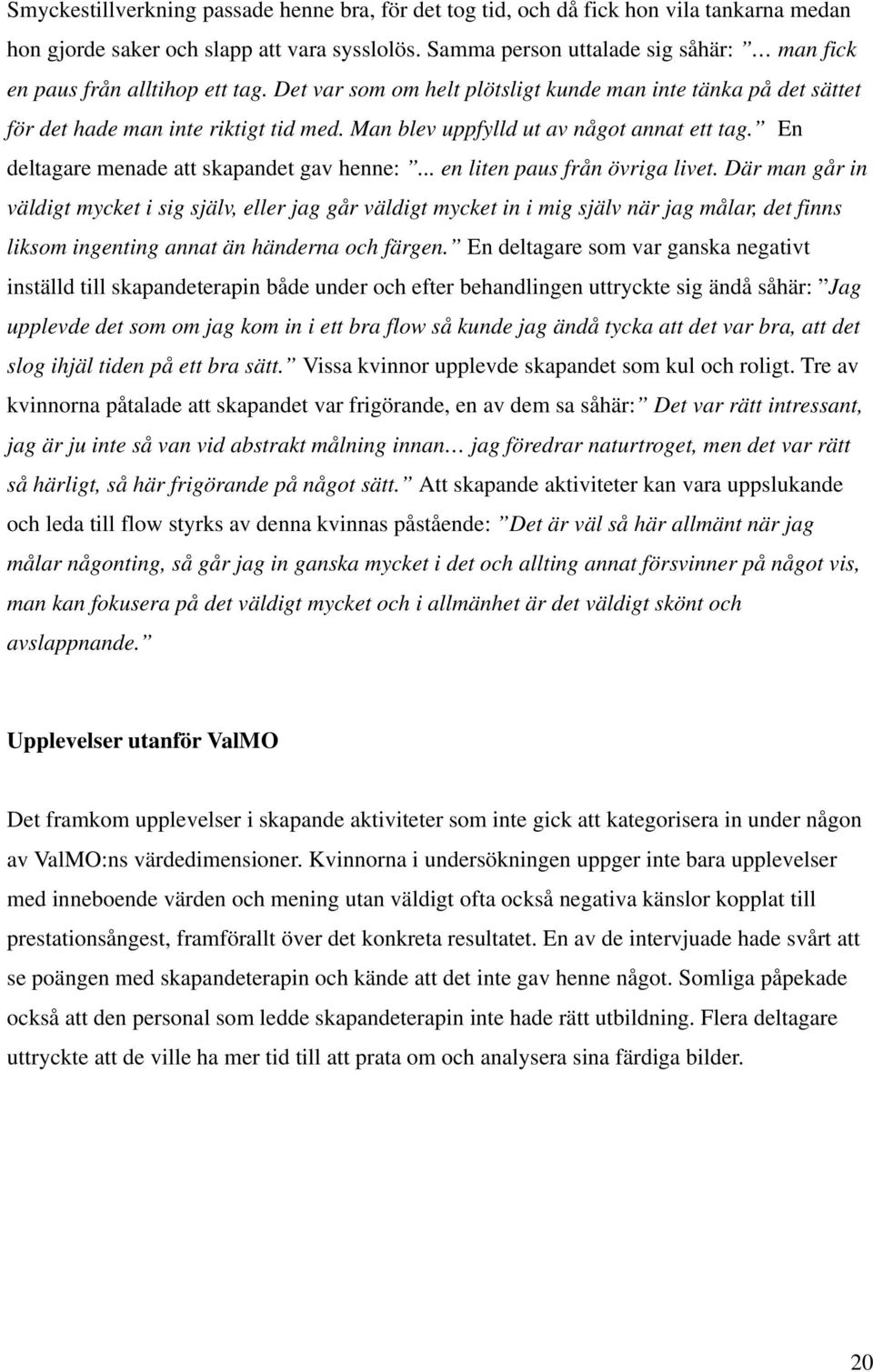 Man blev uppfylld ut av något annat ett tag. En deltagare menade att skapandet gav henne:... en liten paus från övriga livet.