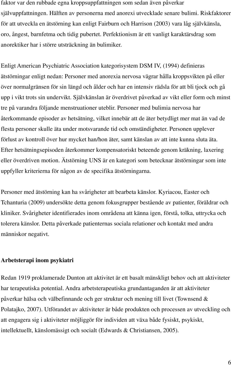 Perfektionism är ett vanligt karaktärsdrag som anorektiker har i större utsträckning än bulimiker.