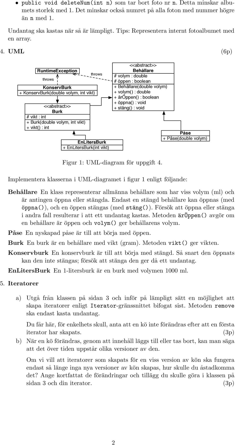 UML (6p) RuntimeException throws KonservBurk + KonservBurk(double volym, int vikt) <<abstract>> Burk # vikt : int + Burk(double volym, int vikt) + vikt() : int throws EnLitersBurk + EnLitersBurk(int