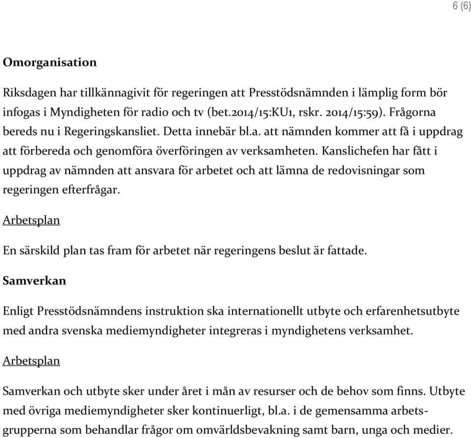 Kanslichefen har fått i uppdrag av nämnden att ansvara för arbetet och att lämna de redovisningar som regeringen efterfrågar.