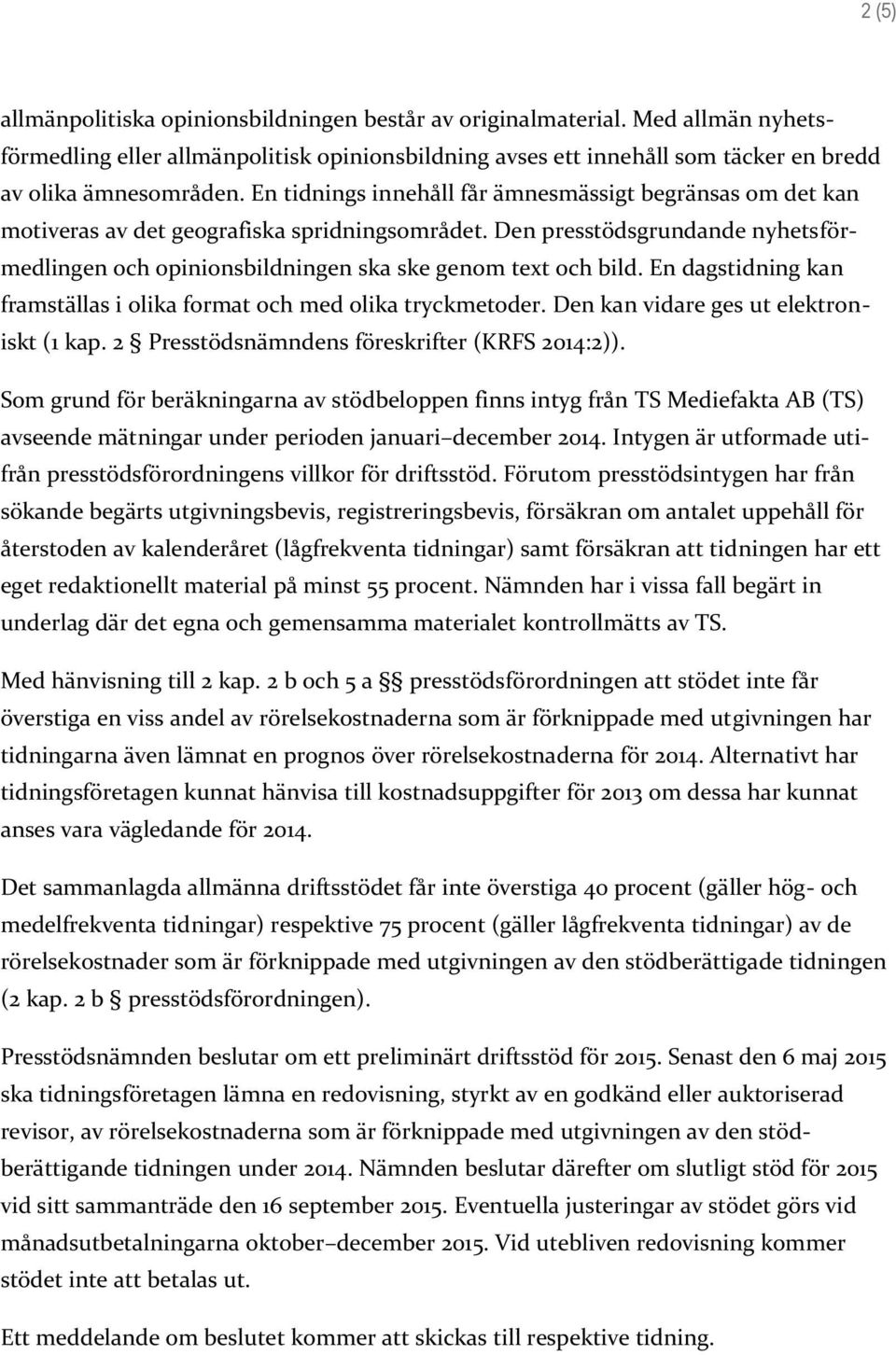 En dagstidning kan framställas i olika format och med olika tryckmetoder. Den kan vidare ges ut elektroniskt (1 kap. 2 Presstödsnämndens föreskrifter (KRFS 2014:2)).