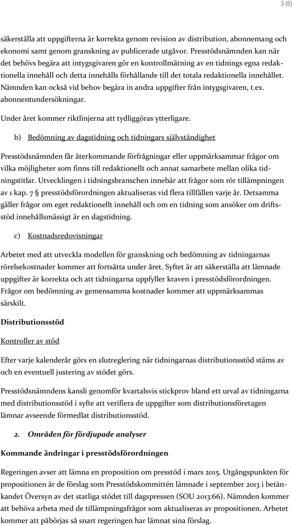 Nämnden kan också vid behov begära in andra uppgifter från intygsgivaren, t.ex. abonnentundersökningar. Under året kommer riktlinjerna att tydliggöras ytterligare.