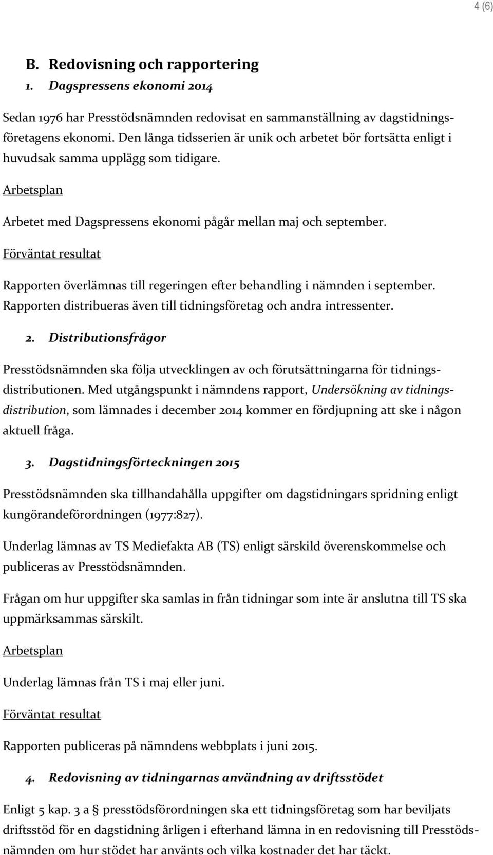 Förväntat resultat Rapporten överlämnas till regeringen efter behandling i nämnden i september. Rapporten distribueras även till tidningsföretag och andra intressenter. 2.