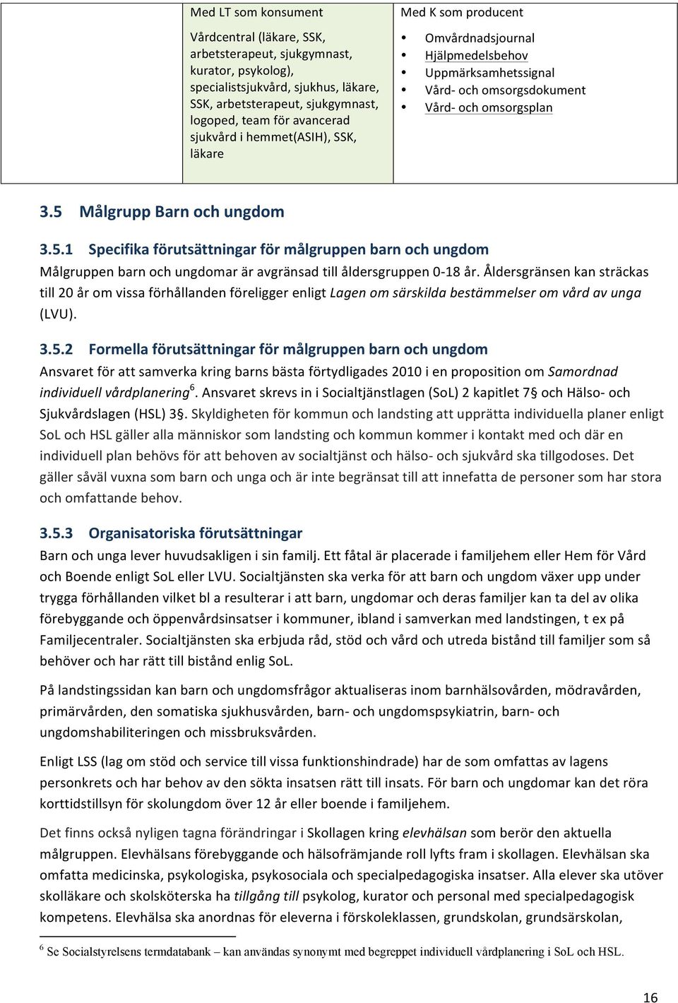 Målgrupp Barn och ungdom 3.5.1 Specifika förutsättningar för målgruppen barn och ungdom Målgruppen barn och ungdomar är avgränsad till åldersgruppen 0-18 år.