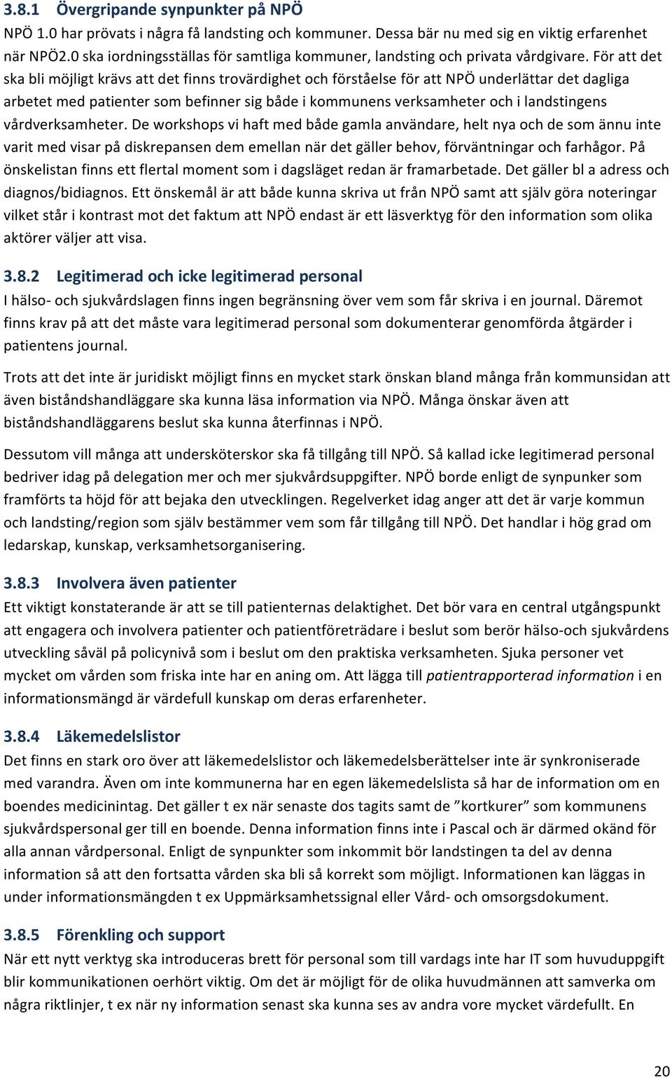 För att det ska bli möjligt krävs att det finns trovärdighet och förståelse för att NPÖ underlättar det dagliga arbetet med patienter som befinner sig både i kommunens verksamheter och i landstingens