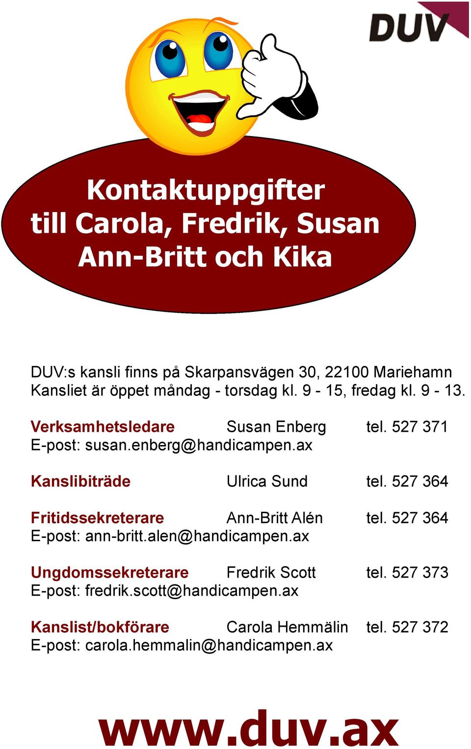 ax Kanslibiträde Ulrica Sund tel. 527 364 Fritidssekreterare Ann-Britt Alén tel. 527 364 E-post: ann-britt.alen@handicampen.