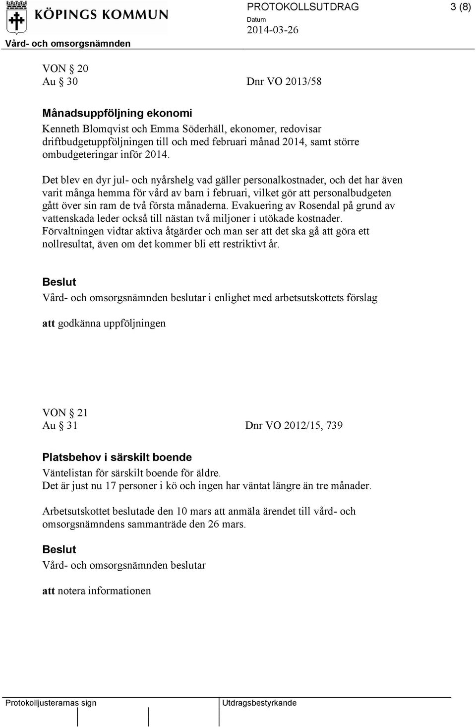 Det blev en dyr jul- och nyårshelg vad gäller personalkostnader, och det har även varit många hemma för vård av barn i februari, vilket gör att personalbudgeten gått över sin ram de två första