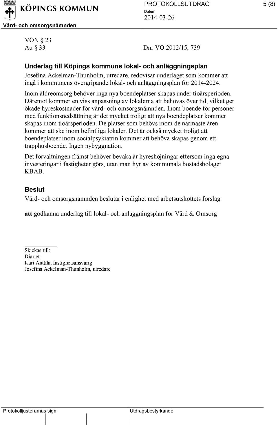 Däremot kommer en viss anpassning av lokalerna att behövas över tid, vilket ger ökade hyreskostnader för vård- och omsorgsnämnden.