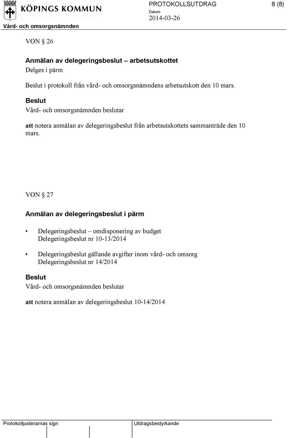 Vård- och omsorgsnämnden beslutar att notera anmälan av delegeringsbeslut från arbetsutskottets sammanträde den 10 mars.