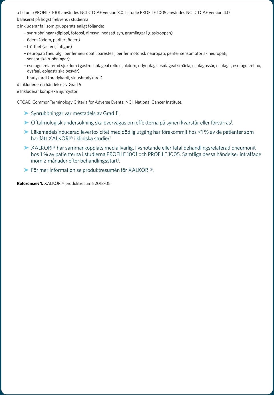 trötthet (asteni, fatigue) neuropati (neuralgi, perifer neuropati, parestesi, perifer motorisk neuropati, perifer sensomotorisk neuropati, sensoriska rubbningar) esofagusrelaterad sjukdom