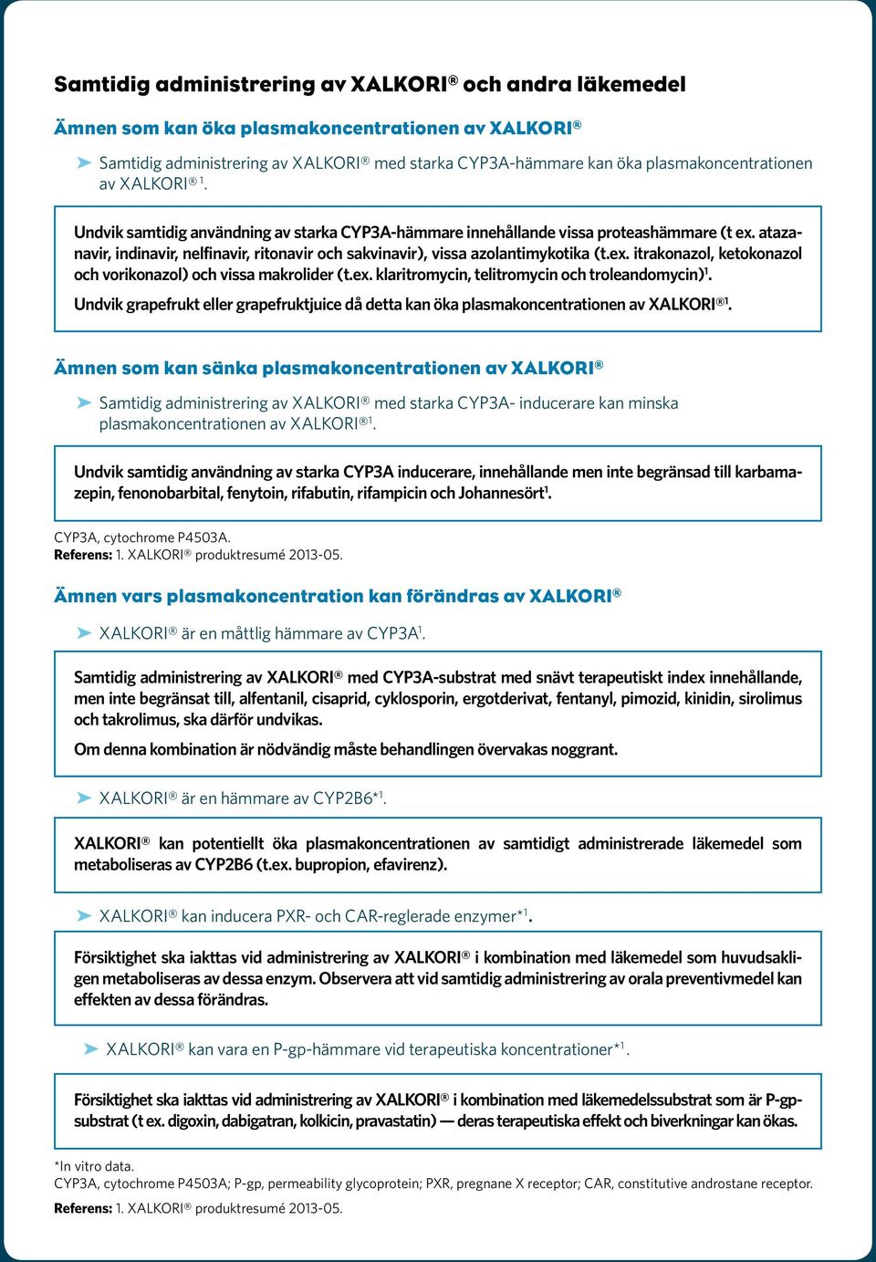 ex. klaritromycin, telitromycin och troleandomycin) 1. Undvik grapefrukt eller grapefruktjuice då detta kan öka plasmakoncentrationen av XALKORI 1.