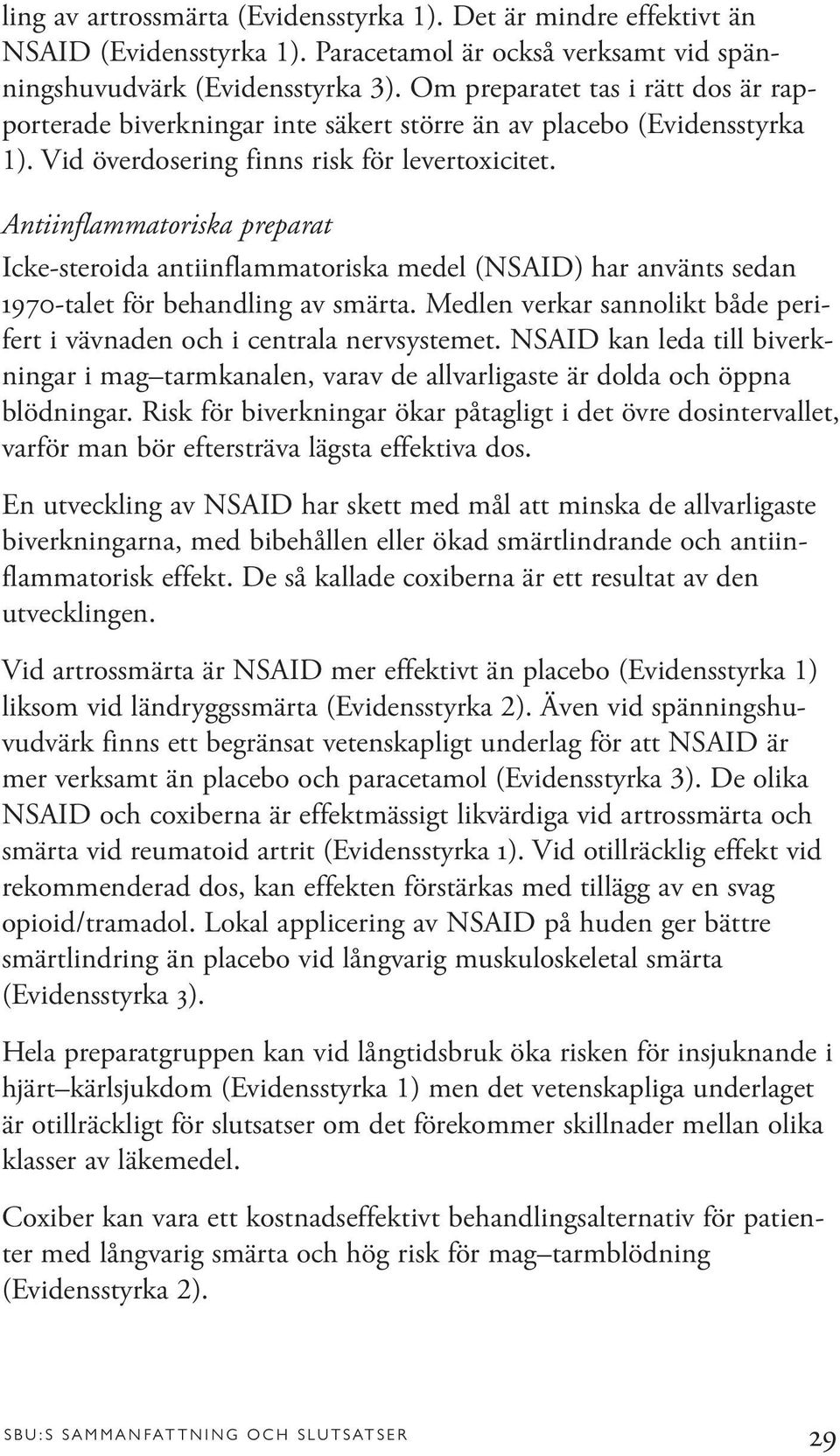 Antiinflammatoriska preparat Icke-steroida antiinflammatoriska medel (NSAID) har använts sedan 1970-talet för behandling av smärta.