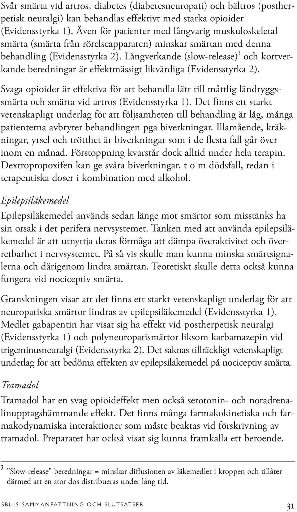 Långverkande (slow-release) 3 och kortverkande beredningar är effektmässigt likvärdiga (Evidensstyrka 2).