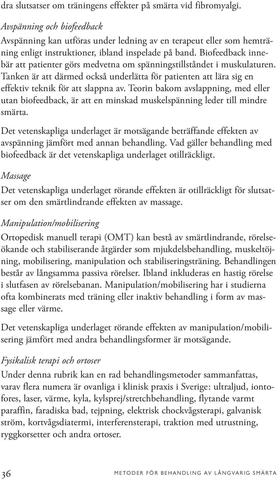 Biofeedback innebär att patienter görs medvetna om spänningstillståndet i muskulaturen. Tanken är att därmed också underlätta för patienten att lära sig en effektiv teknik för att slappna av.