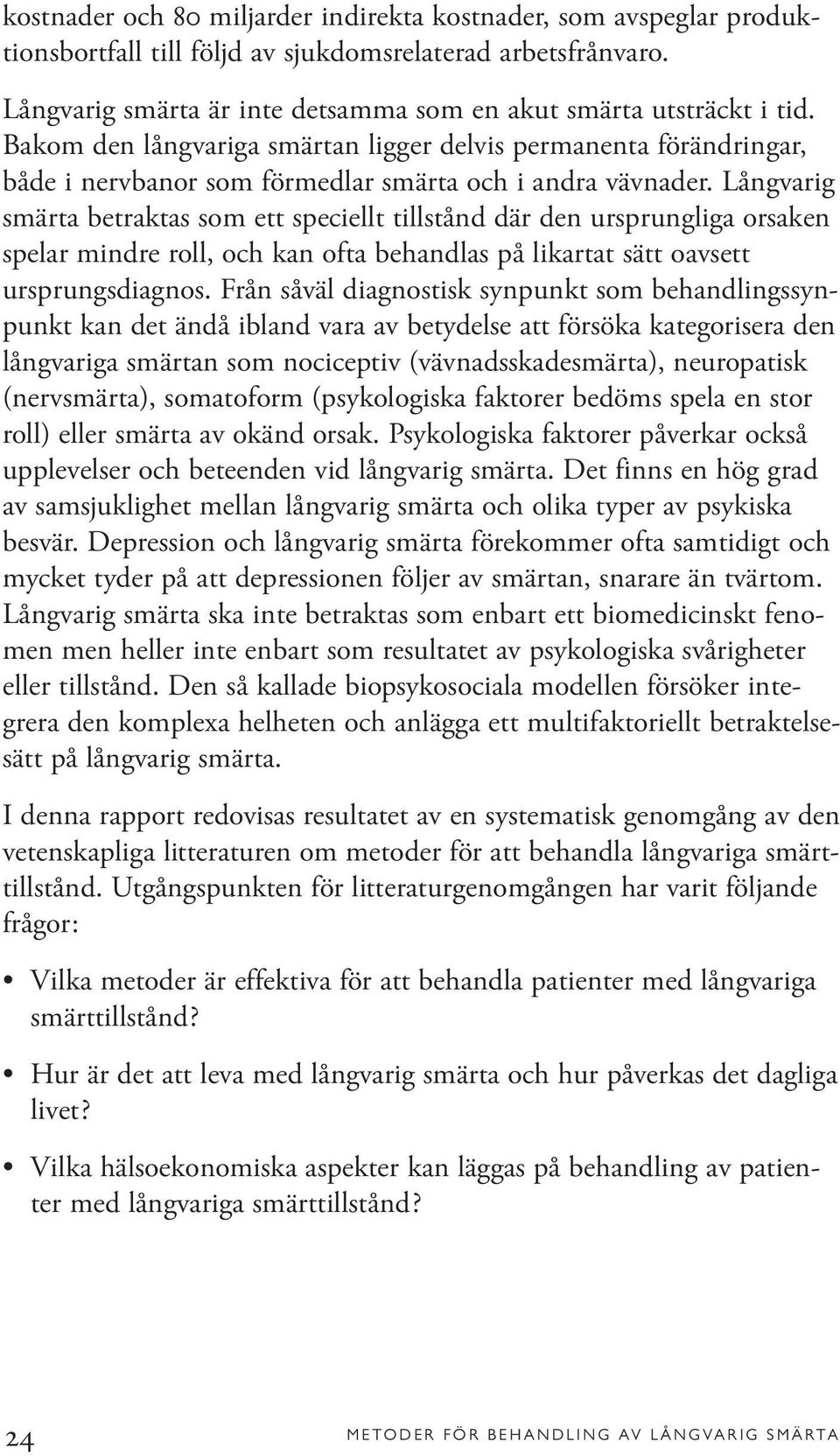 Långvarig smärta betraktas som ett speciellt tillstånd där den ursprungliga orsaken spelar mindre roll, och kan ofta behandlas på likartat sätt oavsett ursprungsdiagnos.