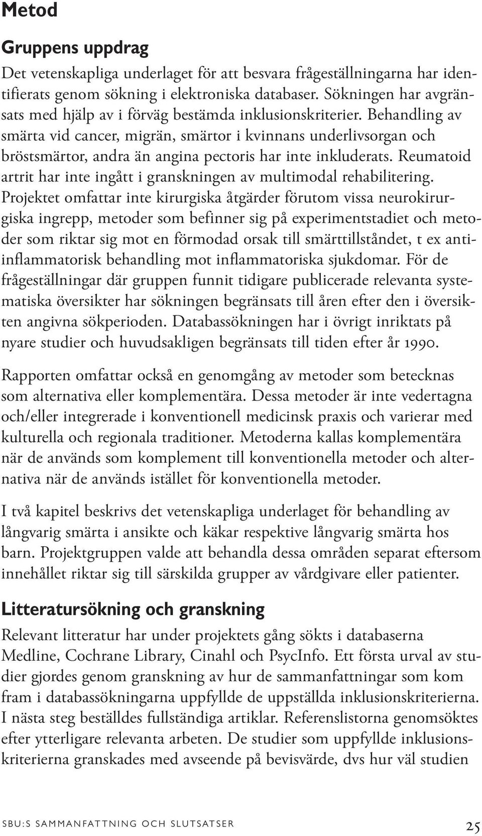 Behandling av smärta vid cancer, migrän, smärtor i kvinnans underlivsorgan och bröstsmärtor, andra än angina pectoris har inte inkluderats.