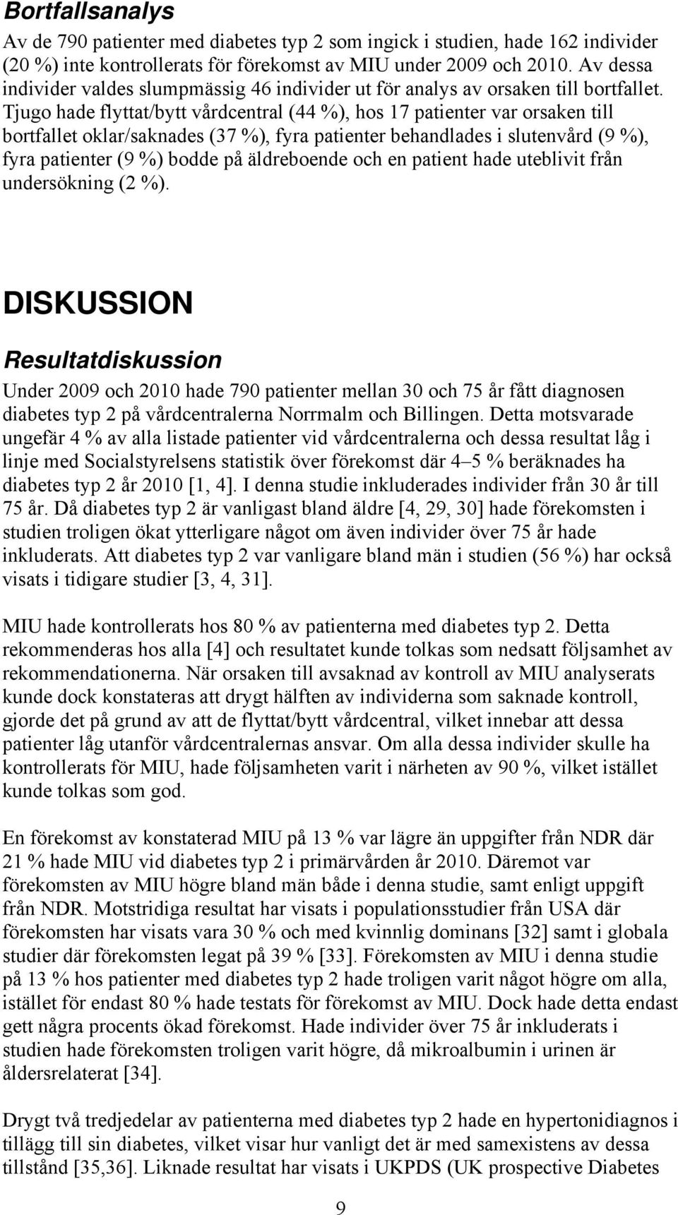 Tjugo hade flyttat/bytt vårdcentral (44 %), hos 17 patienter var orsaken till bortfallet oklar/saknades (37 %), fyra patienter behandlades i slutenvård (9 %), fyra patienter (9 %) bodde på