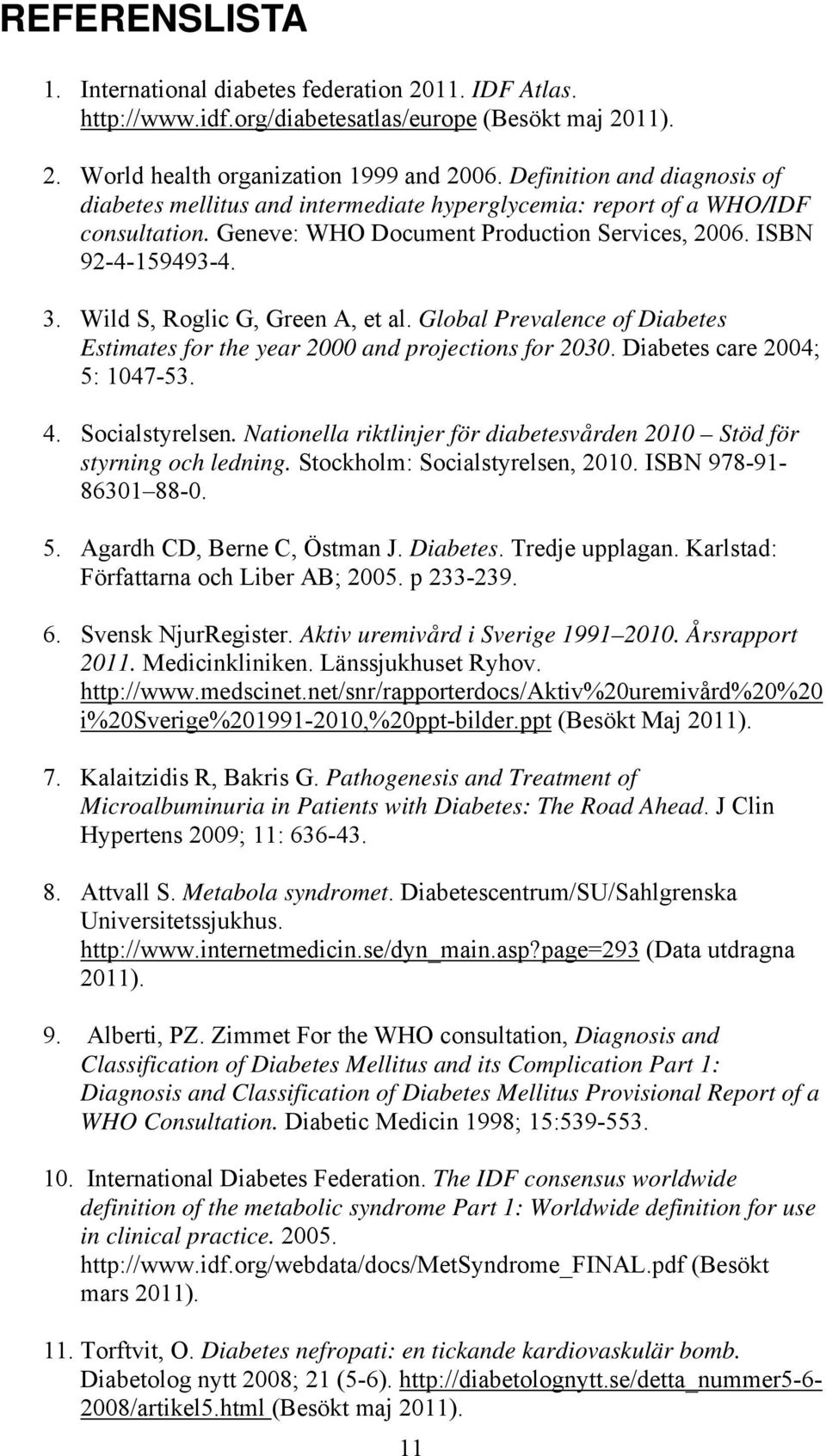 Wild S, Roglic G, Green A, et al. Global Prevalence of Diabetes Estimates for the year 2000 and projections for 2030. Diabetes care 2004; 5: 1047-53. 4. Socialstyrelsen.