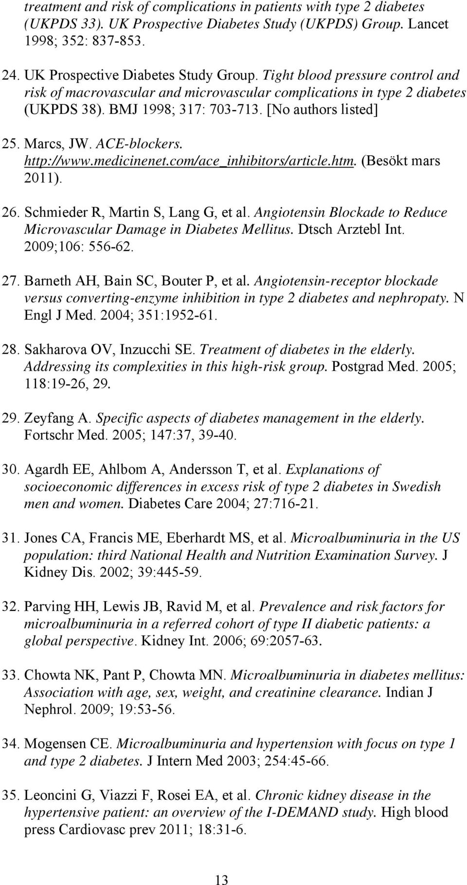 http://www.medicinenet.com/ace_inhibitors/article.htm. (Besökt mars 2011). 26. Schmieder R, Martin S, Lang G, et al. Angiotensin Blockade to Reduce Microvascular Damage in Diabetes Mellitus.