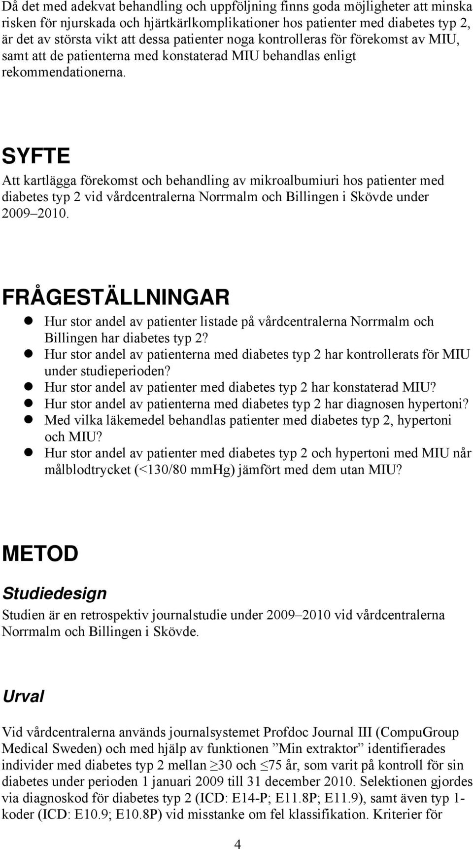 SYFTE Att kartlägga förekomst och behandling av mikroalbumiuri hos patienter med diabetes typ 2 vid vårdcentralerna Norrmalm och Billingen i Skövde under 2009 2010.