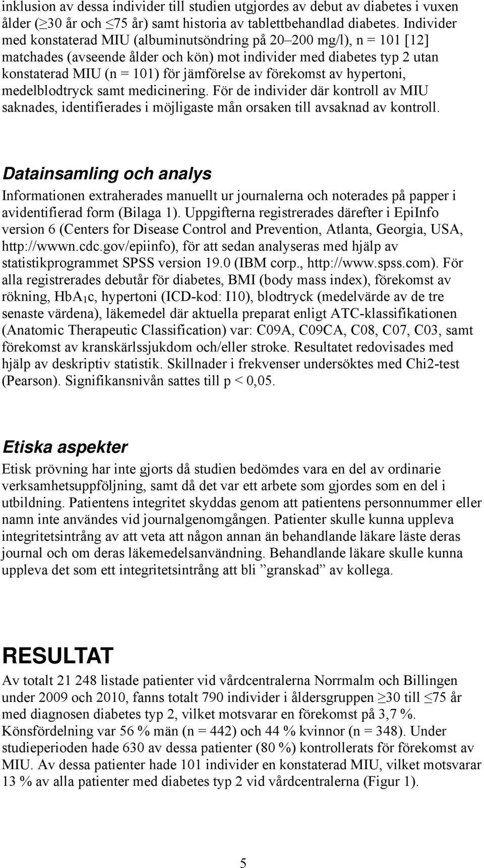 förekomst av hypertoni, medelblodtryck samt medicinering. För de individer där kontroll av MIU saknades, identifierades i möjligaste mån orsaken till avsaknad av kontroll.