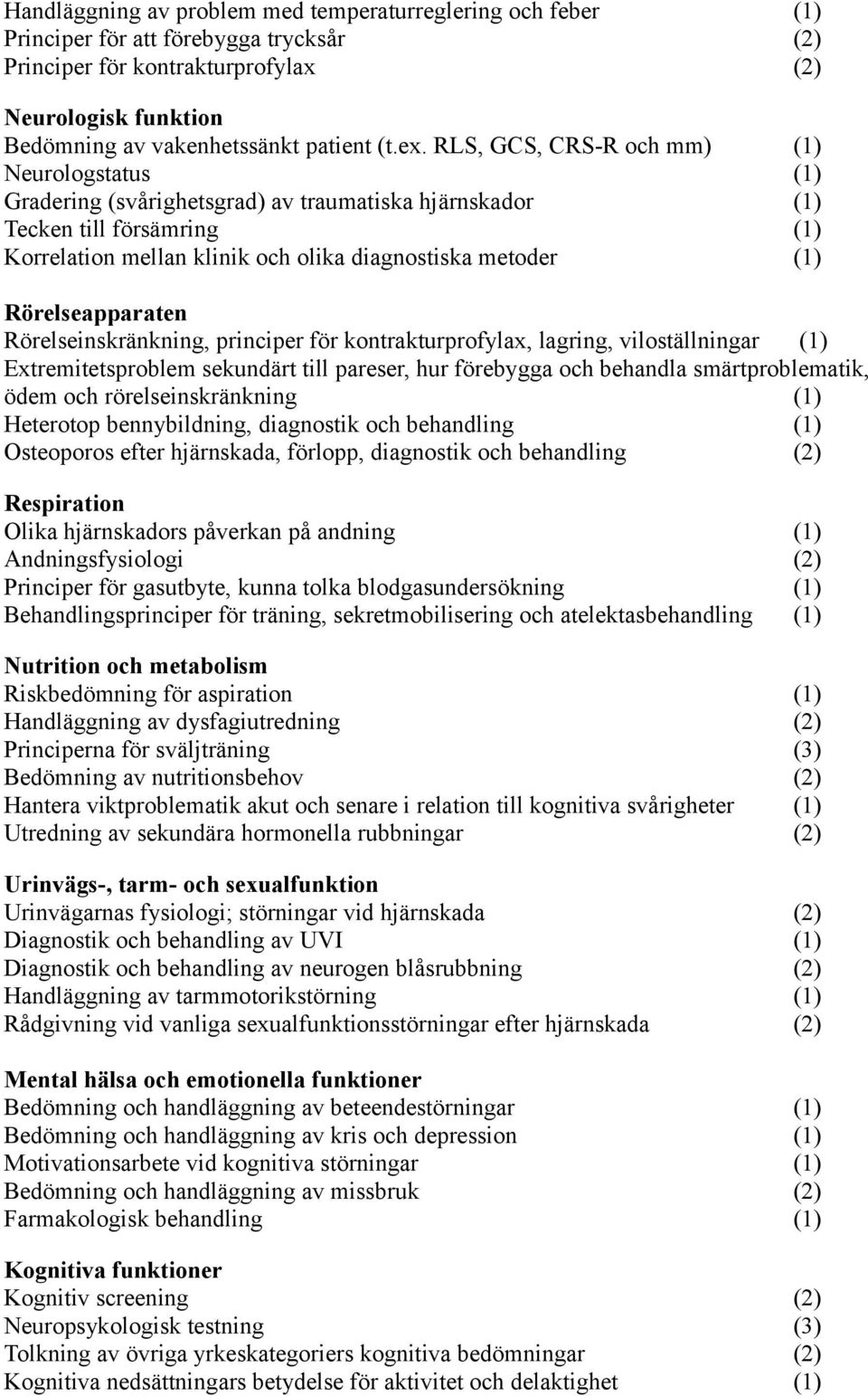 RLS, GCS, CRS-R och mm) (1) Neurologstatus (1) Gradering (svarighetsgrad) av traumatiska hjarnskador (1) Tecken till försämring (1) Korrelation mellan klinik och olika diagnostiska metoder (1)