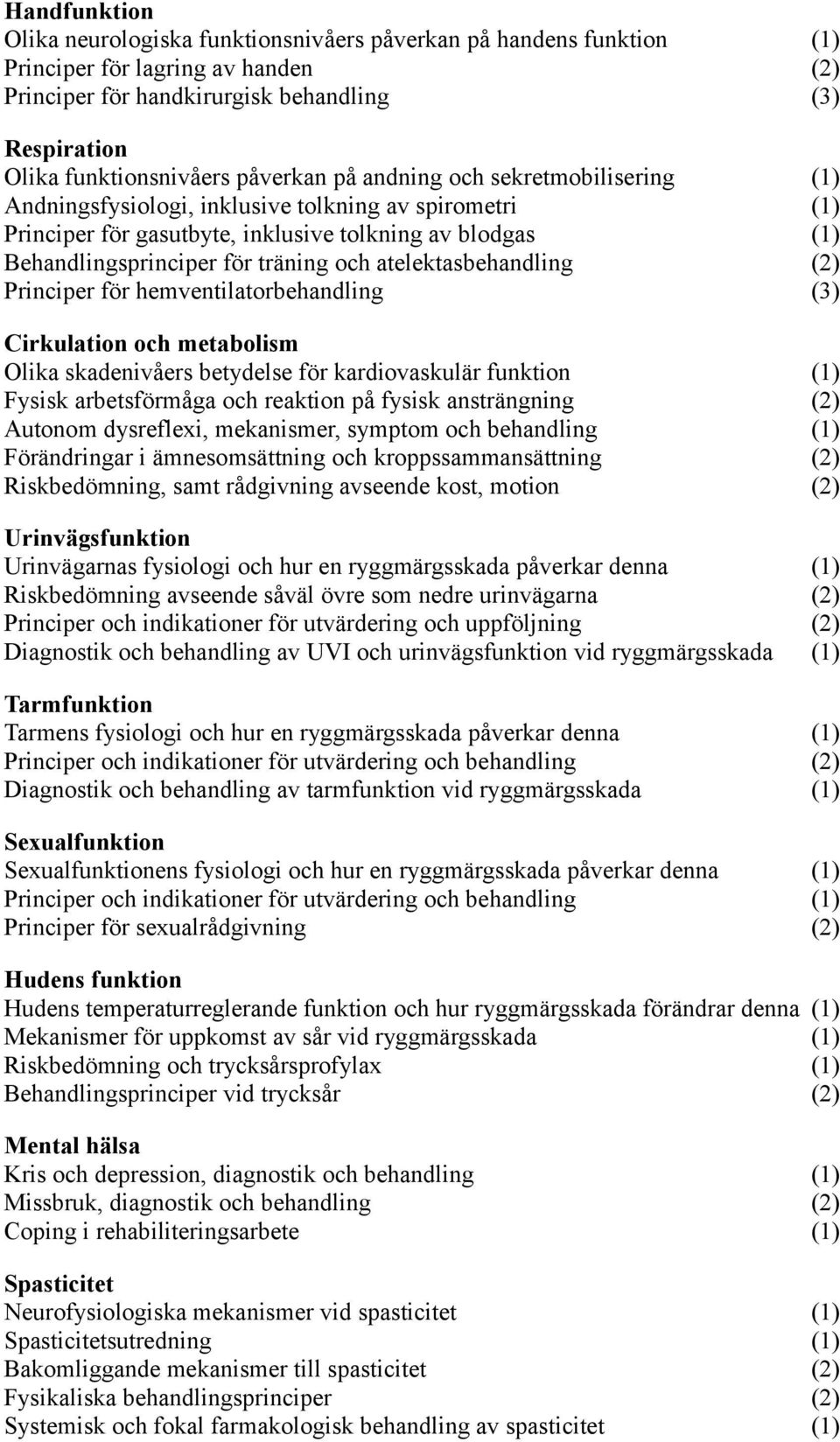 och atelektasbehandling (2) Principer fo r hemventilatorbehandling (3) Cirkulation och metabolism Olika skadenivaers betydelse fo r kardiovaskular funktion (1) Fysisk arbetsfo rmaga och reaktion pa