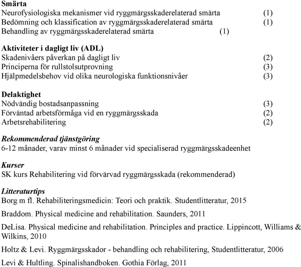 bostadsanpassning (3) Fo rvantad arbetsfo rmaga vid en ryggmargsskada (2) Arbetsrehabilitering (2) Rekommenderad tja nstgoring 6-12 manader, varav minst 6 manader vid specialiserad