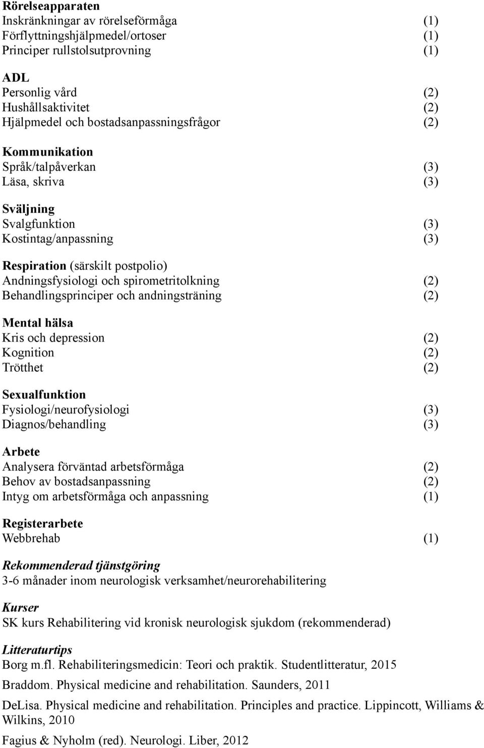 spirometritolkning (2) Behandlingsprinciper och andningstraning (2) Mental halsa Kris och depression (2) Kognition (2) Tro tthet (2) Sexualfunktion Fysiologi/neurofysiologi (3) Diagnos/behandling (3)