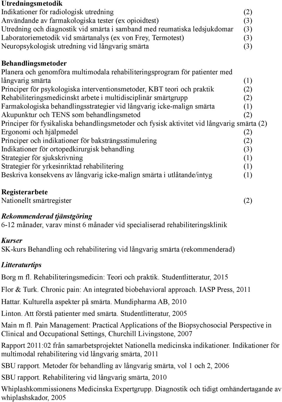 patienter med langvarig smarta (1) Principer fo r psykologiska interventionsmetoder, KBT teori och praktik (2) Rehabiliteringsmedicinskt arbete i multidisciplinar smartgrupp (2) Farmakologiska