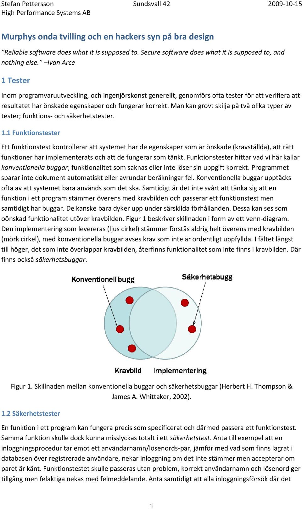 Ivan Arce 1 Tester Inom programvaruutveckling, och ingenjörskonst generellt, genomförs ofta tester för att verifiera att resultatet har önskade egenskaper och fungerar korrekt.