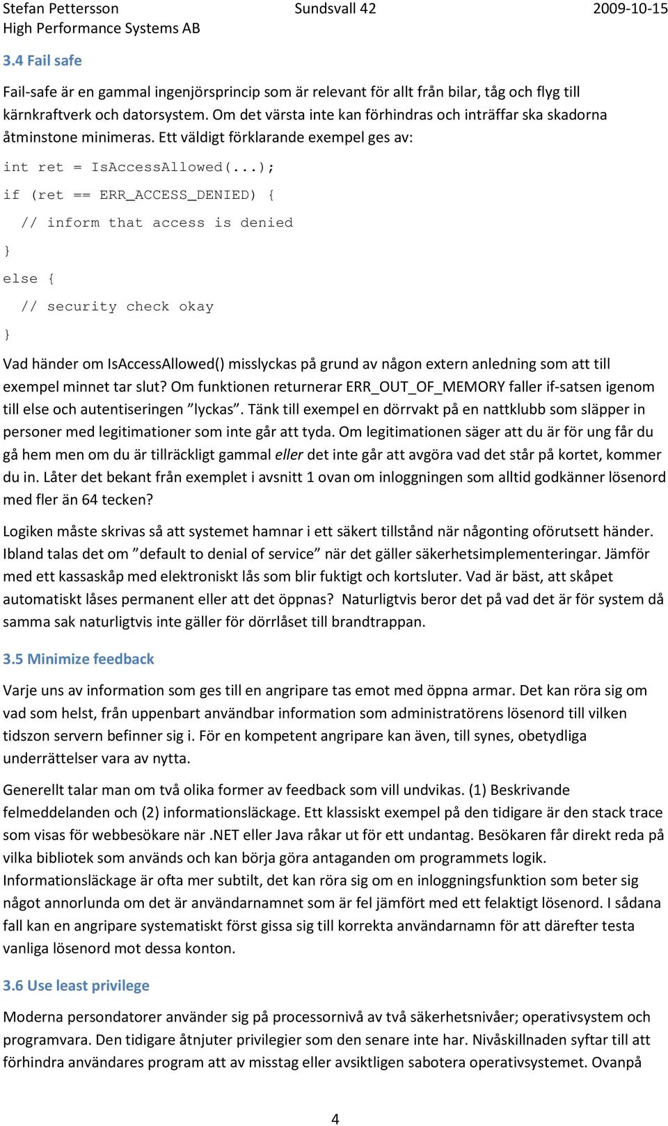 ..); if (ret == ERR_ACCESS_DENIED) { } // inform that access is denied else { } // security check okay Vad händer om IsAccessAllowed() misslyckas på grund av någon extern anledning som att till