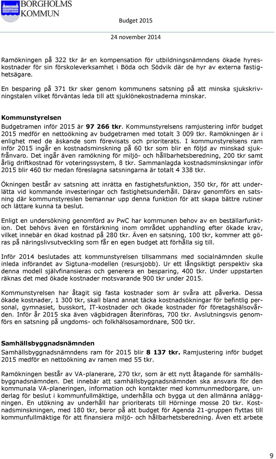 Kommunstyrelsen Budgetramen inför 2015 är 97 266 tkr. Kommunstyrelsens ramjustering inför budget 2015 medför en nettoökning av budgetramen med totalt 3 009 tkr.