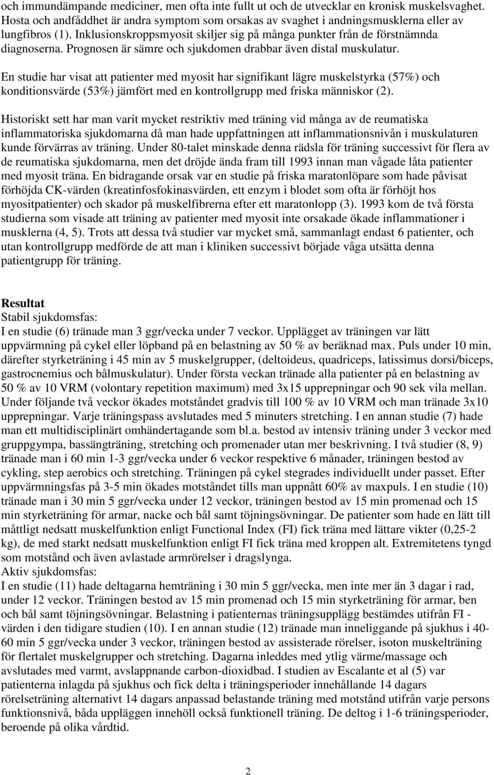 En studie har visat att patienter med myosit har signifikant lägre muskelstyrka (57%) och konditionsvärde (53%) jämfört med en kontrollgrupp med friska människor (2).