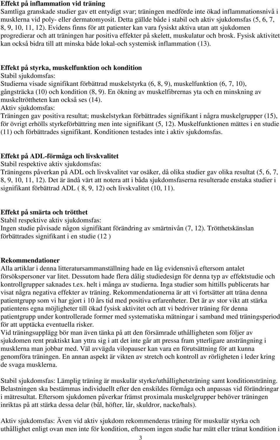 Evidens finns för att patienter kan vara fysiskt aktiva utan att sjukdomen progredierar och att träningen har positiva effekter på skelett, muskulatur och brosk.