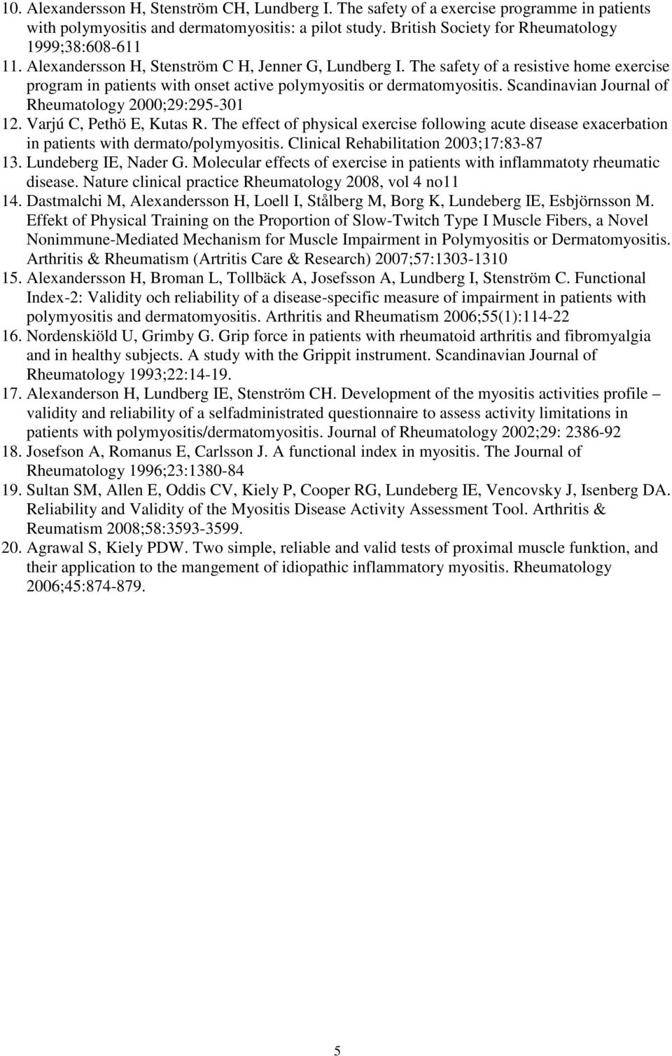 Scandinavian Journal of Rheumatology 2000;29:295-301 12. Varjú C, Pethö E, Kutas R. The effect of physical exercise following acute disease exacerbation in patients with dermato/polymyositis.