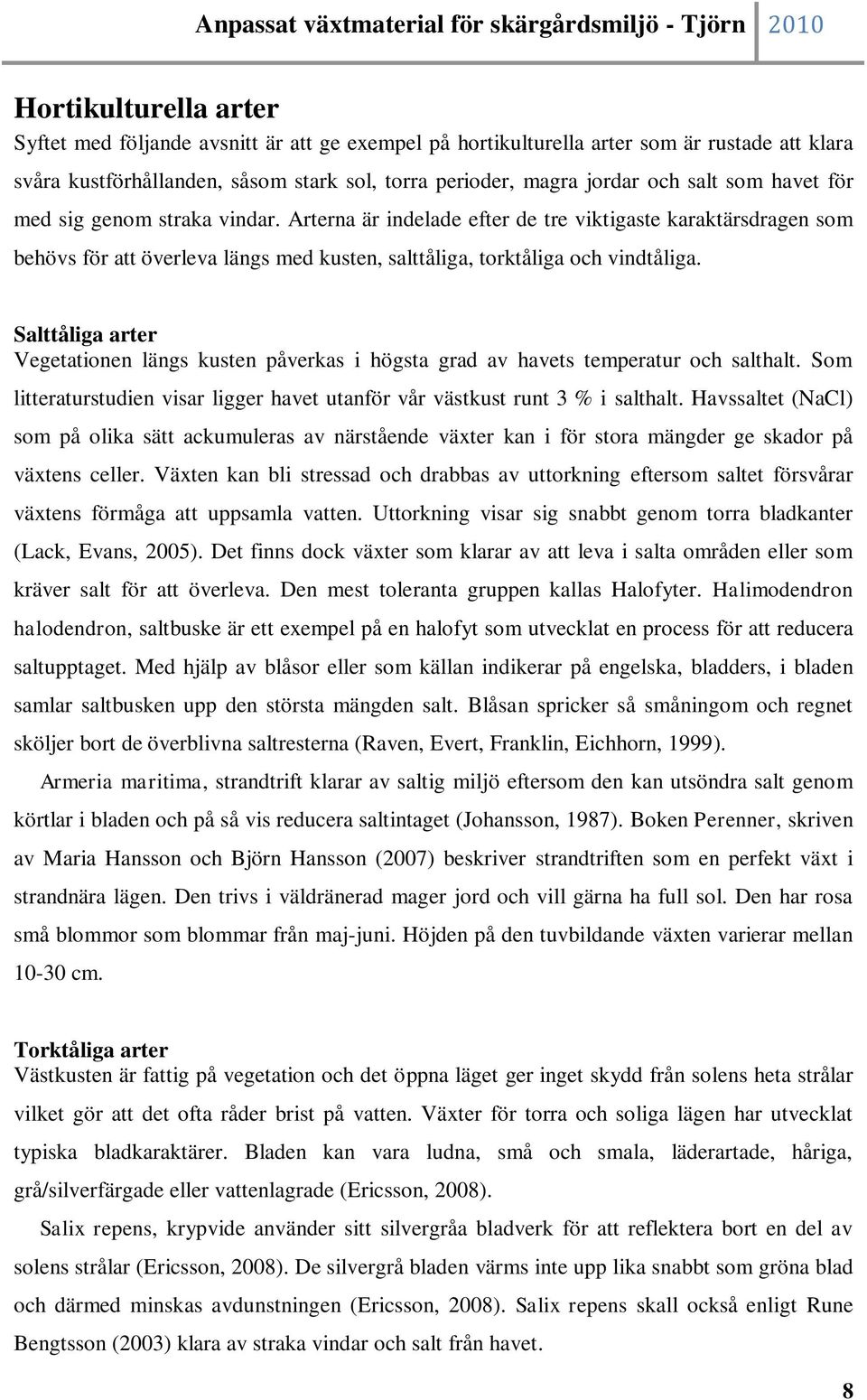 Salttåliga arter Vegetationen längs kusten påverkas i högsta grad av havets temperatur och salthalt. Som litteraturstudien visar ligger havet utanför vår västkust runt 3 % i salthalt.