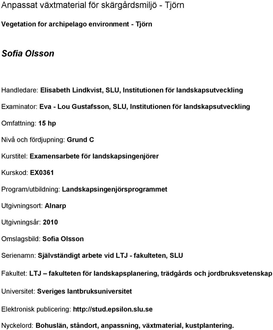 Landskapsingenjörsprogrammet Utgivningsort: Alnarp Utgivningsår: 2010 Omslagsbild: Sofia Olsson Serienamn: Självständigt arbete vid LTJ - fakulteten, SLU Fakultet: LTJ fakulteten för