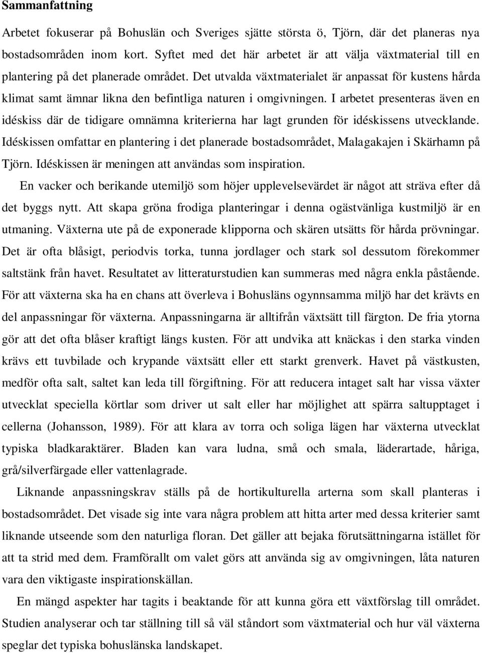 Det utvalda växtmaterialet är anpassat för kustens hårda klimat samt ämnar likna den befintliga naturen i omgivningen.