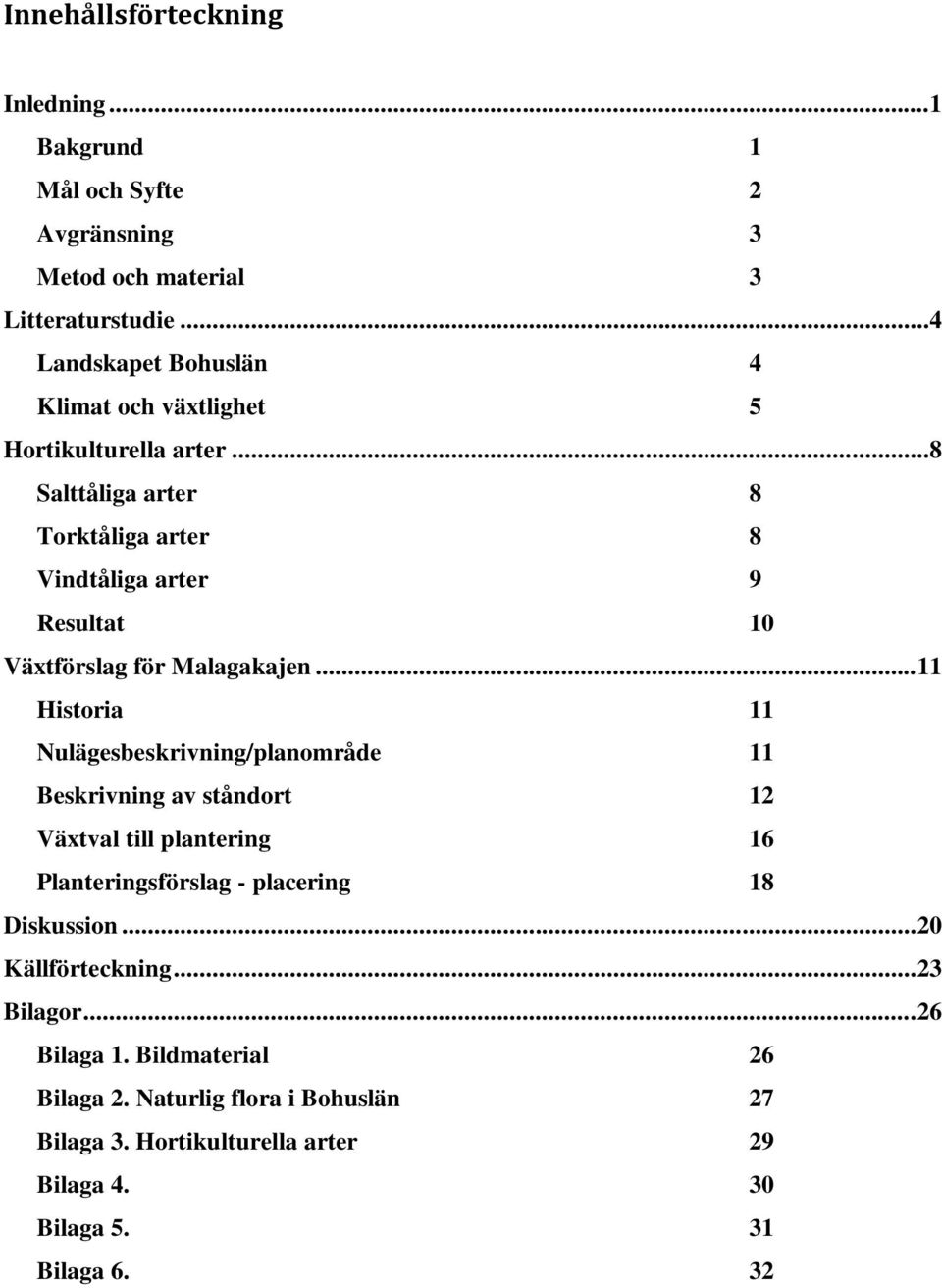 ..8 Salttåliga arter 8 Torktåliga arter 8 Vindtåliga arter 9 Resultat 10 Växtförslag för Malagakajen.