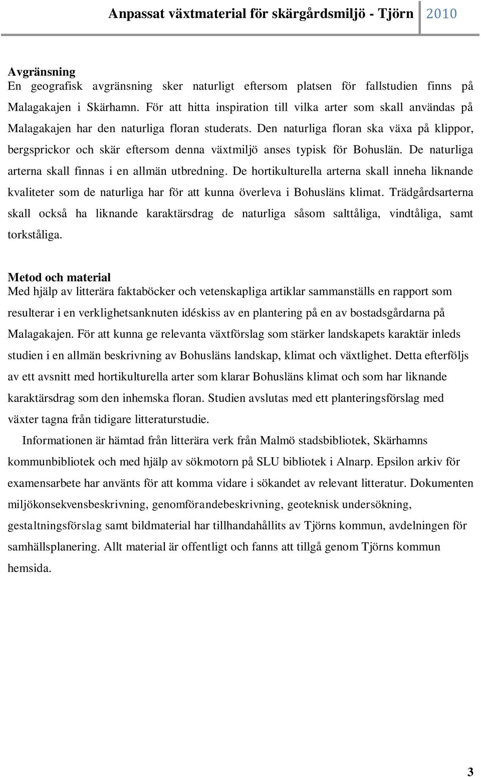 Den naturliga floran ska växa på klippor, bergsprickor och skär eftersom denna växtmiljö anses typisk för Bohuslän. De naturliga arterna skall finnas i en allmän utbredning.