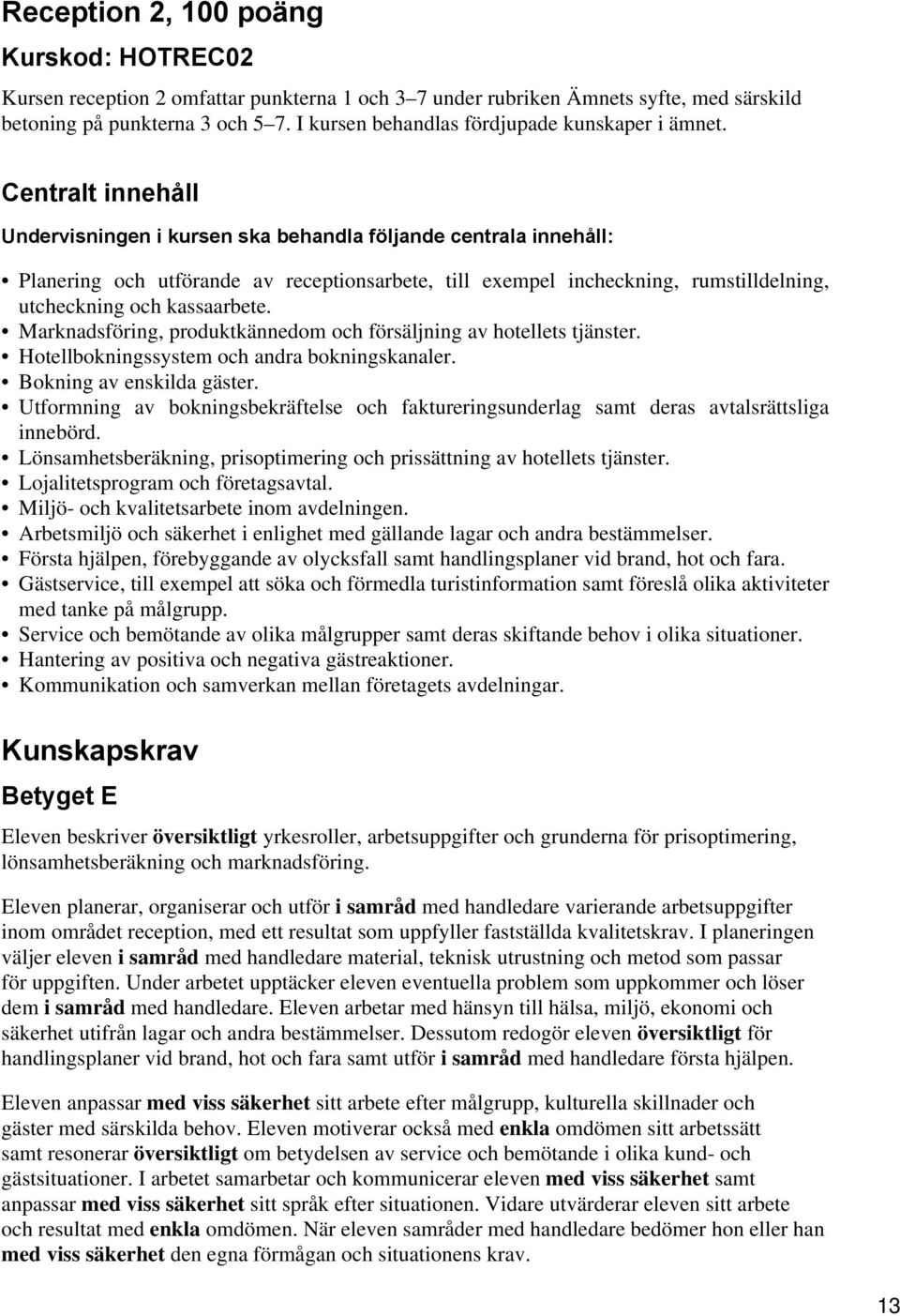 Centralt innehåll Undervisningen i kursen ska behandla följande centrala innehåll: Planering och utförande av receptionsarbete, till exempel incheckning, rumstilldelning, utcheckning och kassaarbete.