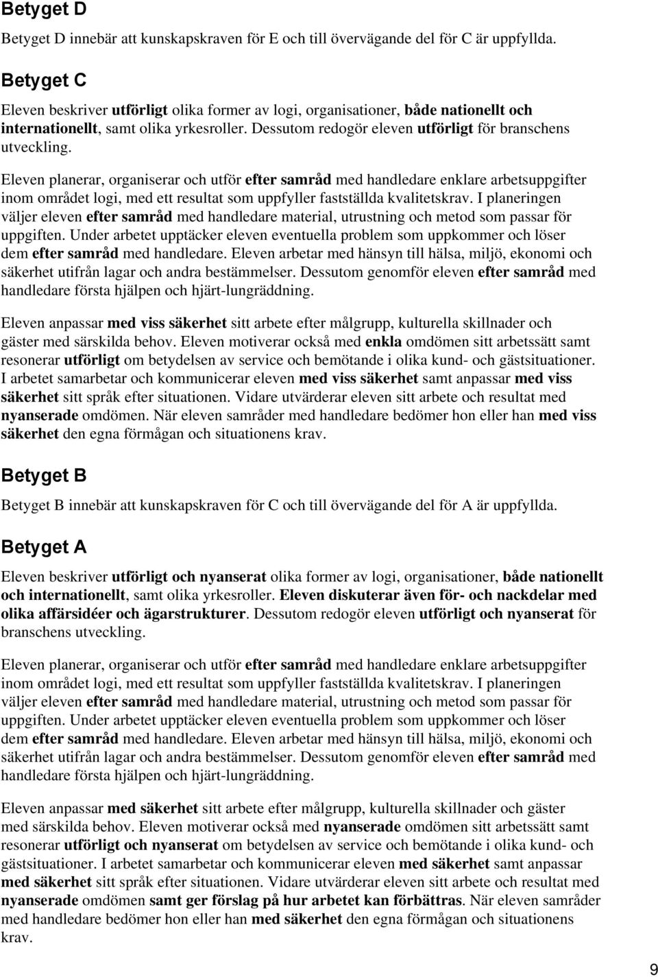 Eleven planerar, organiserar och utför efter samråd med handledare enklare arbetsuppgifter inom området logi, med ett resultat som uppfyller fastställda kvalitetskrav.