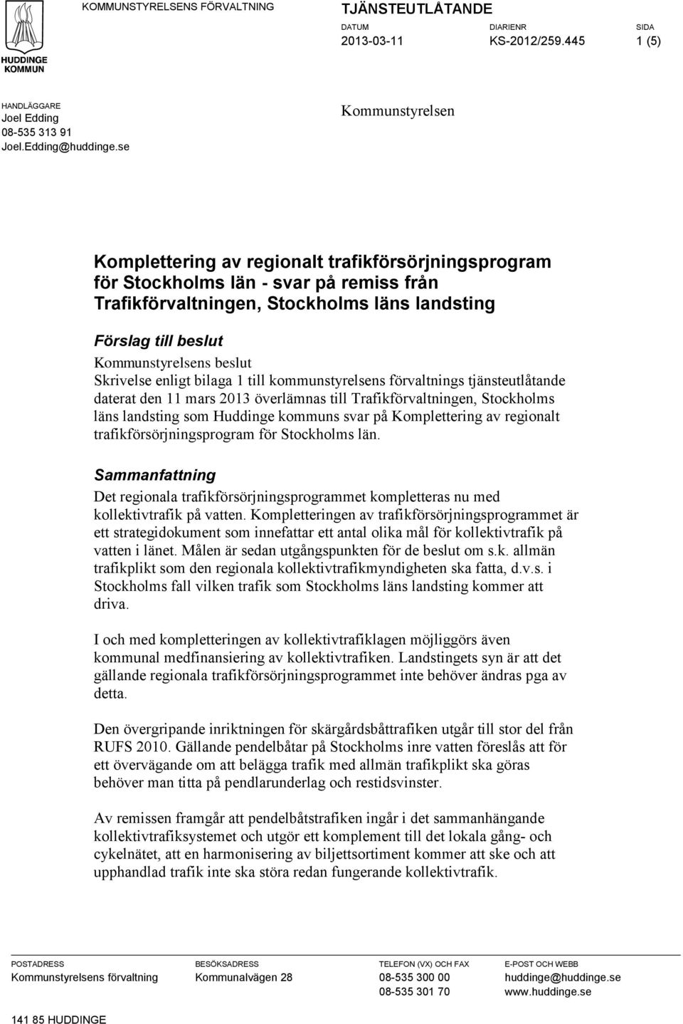 beslut Skrivelse enligt bilaga 1 till kommunstyrelsens förvaltnings tjänsteutlåtande daterat den 11 mars 2013 överlämnas till Trafikförvaltningen, Stockholms läns landsting som Huddinge kommuns svar