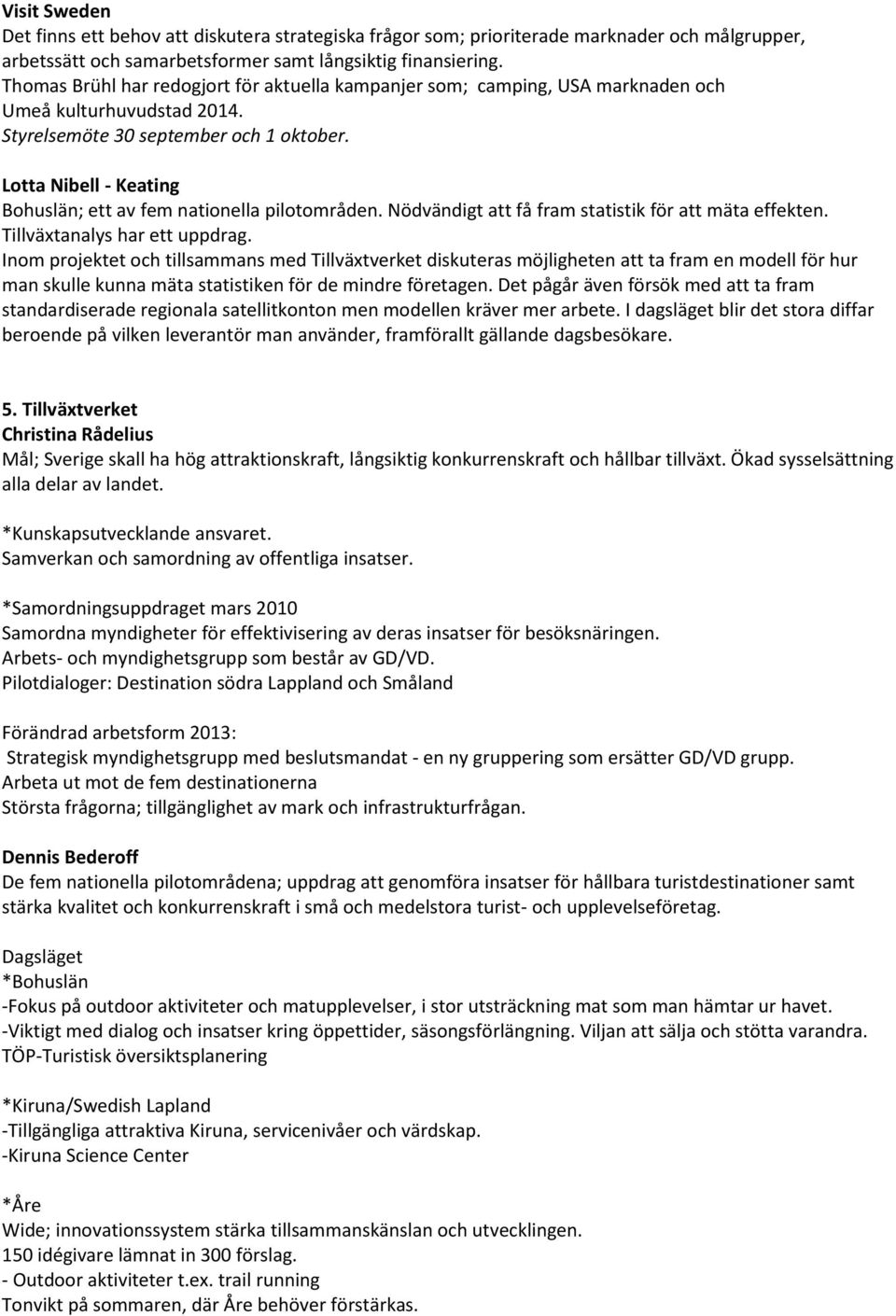 Lotta Nibell - Keating Bohuslän; ett av fem nationella pilotområden. Nödvändigt att få fram statistik för att mäta effekten. Tillväxtanalys har ett uppdrag.