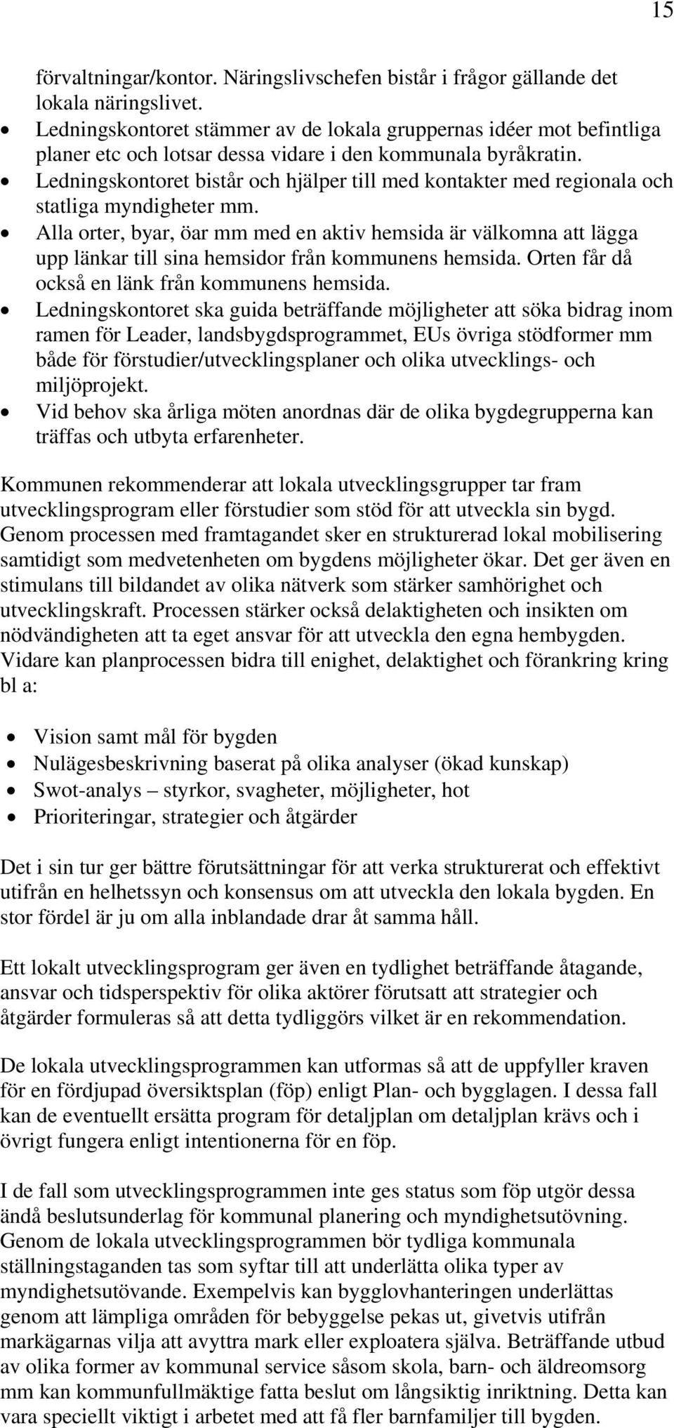 Ledningskontoret bistår och hjälper till med kontakter med regionala och statliga myndigheter mm.