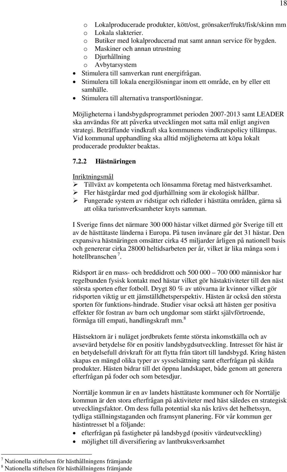 Stimulera till alternativa transportlösningar. Möjligheterna i landsbygdsprogrammet perioden 2007-2013 samt LEADER ska användas för att påverka utvecklingen mot satta mål enligt angiven strategi.